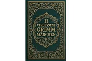 11 vergessene Grimm Märchen: Seltene Erzählungen aus den Kinder- und Hausmärchen der Gebrüder Grimm
