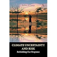 Climate Uncertainty and Risk: Rethinking Our Response (Anthem Environment and Sustainability Initiative)