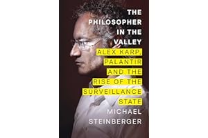 The Philosopher in the Valley: Alex Karp, Palantir and the Rise of the Surveillance State