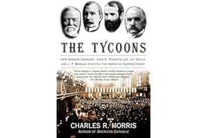 Tycoons: How Andrew Carnegie, John D. Rockefeller, Jay Gould, And J. P. Morgan Invented the American Supereconomy