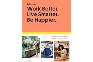 Work Better, Live Smarter: Start a Business and Build a Life You Love