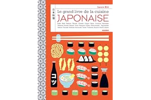 Le grand livre de la cuisine japonaise: Sushi, maki, bento, onigiri, ramen, nigiri, tataki...