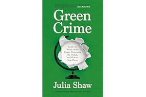 Green Crime: Inside the Minds of the People Destroying the Planet, and How to Stop Them