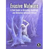 Evasive Malware: Understanding Deceptive and Self-Defending Threats: A Field Guide to Detecting, Analyzing, and Defeating Adv