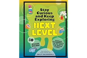 Stay Curious and Keep Exploring: Next Level: 50 Bigger, Bolder Science Experiments to Do with the Whole Family