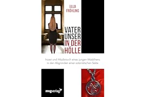 Vater unser in der Hölle: Inzest und Missbrauch eines Mädchens in den Abgründen einer satanistischen Sekte