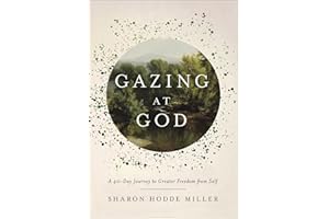 Gazing at God: A 40-Day Journey to Greater Freedom from Self