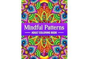 Mindful Patterns - Adult Coloring Book: An Amazing Patterns Coloring book with Beautiful Mandala, Floral, Doodle and Zen Type Patterns to Color for Adults Mindfulness, Stress Relief and Relaxation