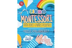 El Libro Montessori Para Bebés y Niños Pequeños: 200 actividades creativas para hacer en casa - Crecer de forma consciente y lúdica al mismo tiempo que se fomenta la independencia (Ideas Montessori)