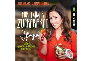Für immer zuckerfrei - to go: Einfache Rezepte für unterwegs
