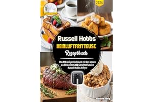 Russell Hobbs Heißluftfritteuse Rezeptbuch: Das XXL Airfryer-Kochbuch mit den besten und leckersten 305 Gerichten für den Russell Hobbs Airfryer