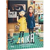 LAIKA: The Magic Behind a Stop-Motion Dream Factory: Two Decades of Groundbreaking Animation from Coraline to Wildwood