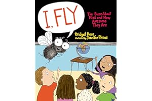 I, Fly: The Buzz about Flies and How Awesome They Are