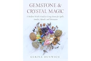 Gemstone and Crystal Magic: A Modern Witch's Guide to Using Stones for Spells, Amulets, Rituals, and Divination