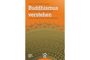 Buddhismus verstehen: Geschichte und Ideenwelt einer ungewöhnlichen Religion