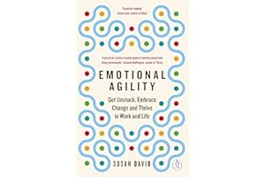 Emotional Agility: Get Unstuck, Embrace Change and Thrive in Work and Life