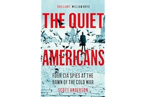The Quiet Americans: Four CIA Spies at the Dawn of the Cold War - A Tragedy in Three Acts
