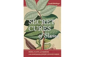 Secret Cures of Slaves: People, Plants, and Medicine in the Eighteenth-Century Atlantic World