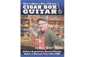 How to Build a Basic 3-String Cigar Box Guitar: A Fully Illustrated, Easy-to-Follow Guide to Building Your Own CBG: 1 (Cigar Box Instrument Building)