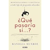&iquest;Qu&eacute; pasar&iacute;a si...?: Respuestas serias y cient&iacute;ficas a todo tipo de preguntas absurdas (Divulgaci&oacute;n)