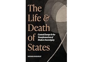 The Life and Death of States: Central Europe and the Transformation of Modern Sovereignty