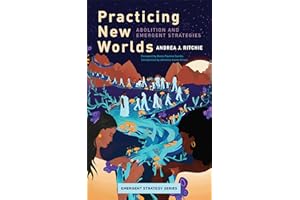 Practicing New Worlds: Abolition and Emergent Strategies: 9