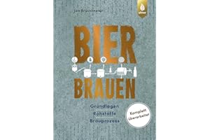 Bier brauen: Grundlagen, Rohstoffe, Brauprozess. Komplett überarbeitet