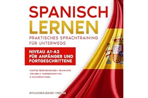 Spanisch Lernen: Praktisches Sprachtraining für unterwegs.: Häufige Redewendungen, Grammatik, Vokabeln, Kurzgeschichten & Kon