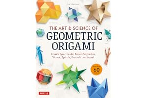 The Art & Science of Geometric Origami: Create Spectacular Paper Polyhedra, Waves, Spirals, Fractals and More! (More than 60 Models!)