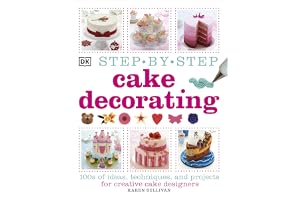 Step-by-Step Cake Decorating: 100s of Ideas, Techniques, and Projects for Creative Cake Designers