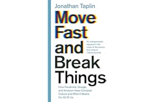 Move Fast and Break Things: How Facebook, Google, and Amazon Have Cornered Culture and What It Means For All Of Us