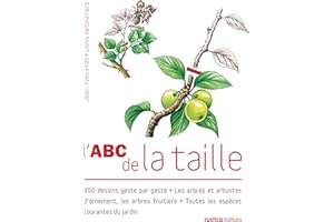 L'ABC de la taille: 450 dessins geste par geste - Les arbres et arbustes d'ornement, les arbres fruitiers - Toutes les e