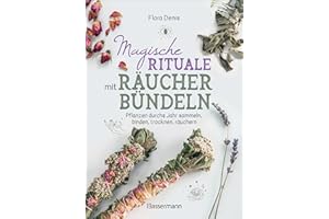 Magische Rituale mit Räucherbündeln. Pflanzen durchs Jahr sammeln, trocknen, binden, weihen, räuchern: Spirituelle Reinigung zu Jahresfesten, heiligen Tagen und Anlässen