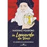 Io, Leonardo da Vinci. Vita segreta di un genio ribelle