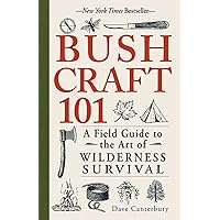 Bushcraft 101: A Field Guide to the Art of Wilderness Survival