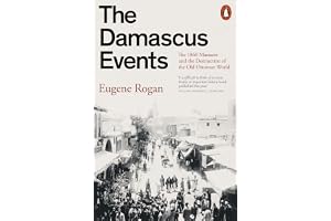 Damascus Events: The 1860 Massacre and the Destruction of the Old Ottoman World