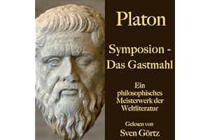 Symposion - Das Gastmahl: Ein philosophisches Meisterwerk der Weltliteratur