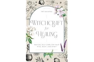Witchcraft for Healing: Radical Self-Care for Your Mind, Body, and Spirit