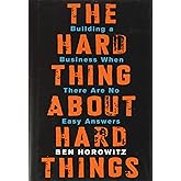 The Hard Thing About Hard Things: Building a Business When There Are No Easy Answers