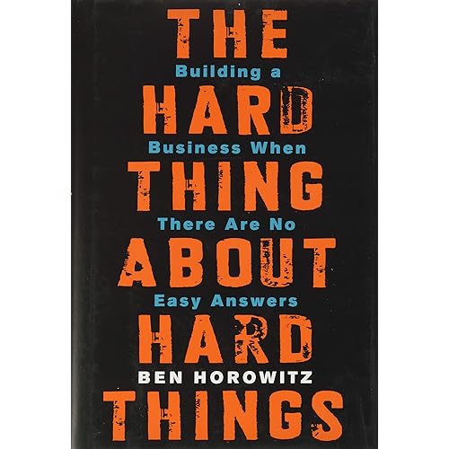 The Hard Thing about Hard Thing: Building a Business When There are No Easy Answers