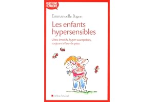 Les Enfants hypersensibles: Ultra-émotifs, hyper-susceptibles, toujours à fleur de peau