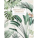 Botanica urbana. Una guida alle piante da interni per i giardinieri di oggi