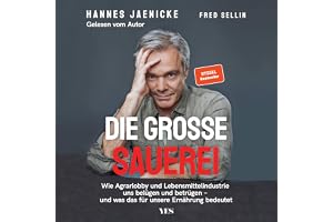 Die große Sauerei: Wie Agrarlobby und Lebensmittelindustrie uns belügen und betrügen – und was das für unsere Ernährung bedeu