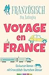 Franz&ouml;sisch f&uuml;r Anf&auml;nger, Voyage en France: Ein kurzer Roman mit W&ouml;rterverzeichnis