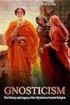 Gnosticism: The History and Legacy of the Mysterious Ancient Religion (English Edition)