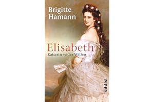 Elisabeth: Kaiserin wider Willen | Das große Sisi-Buch - »Eine fundamentale Biographie.« Neue Zürcher Zeitung