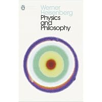 Physics and Philosophy: The Revolution in Modern Science (Penguin Modern Classics)