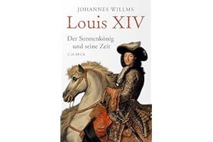 Louis XIV: Der Sonnenkönig und seine Zeit