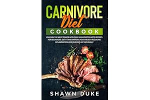Carnivore Diet Cookbook: Unleash the Meat Power with Easy High Protein Keto Recipes for Beginners. Get Fit and Improve Your Health Reducing Inflammation and Burning Fat Naturally