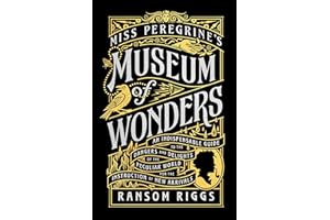 Miss Peregrines Museum of Wonders: An Indispensable Guide to the Dangers and Delights of the Peculiar World for the Instruction of New Arrivals: 7